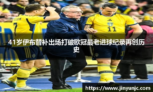 41岁伊布替补出场打破欧冠最老进球纪录再创历史