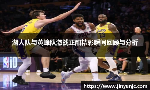湖人队与黄蜂队激战正酣精彩瞬间回顾与分析