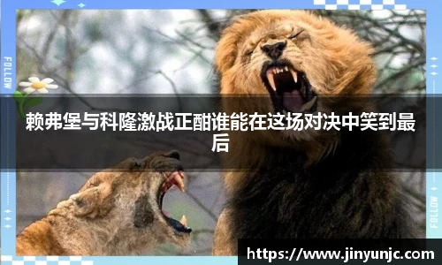 赖弗堡与科隆激战正酣谁能在这场对决中笑到最后